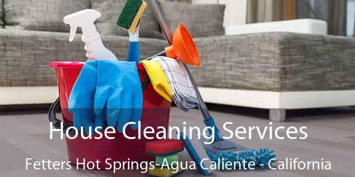 House Cleaning Services Fetters Hot Springs-Agua Caliente - California