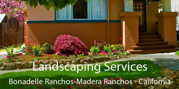 Landscaping Services Bonadelle Ranchos-Madera Ranchos - California