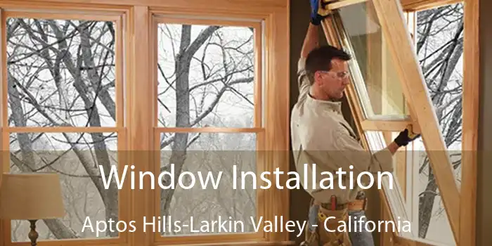 Window Installation Aptos Hills-Larkin Valley - California