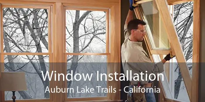 Window Installation Auburn Lake Trails - California