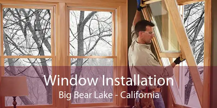 Window Installation Big Bear Lake - California