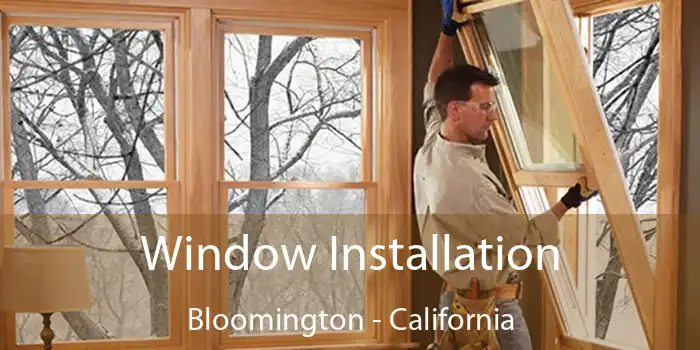 Window Installation Bloomington - California