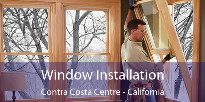 Window Installation Contra Costa Centre - California