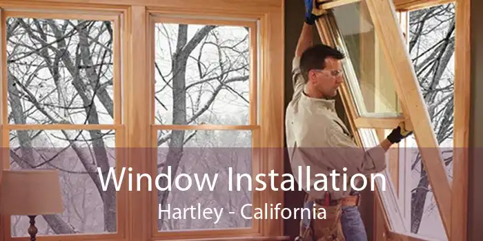 Window Installation Hartley - California