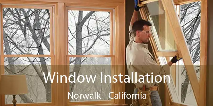 Window Installation Norwalk - California