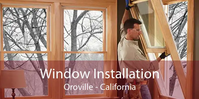 Window Installation Oroville - California
