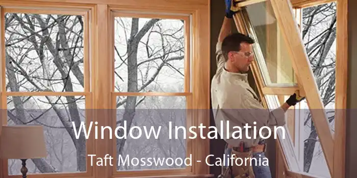 Window Installation Taft Mosswood - California
