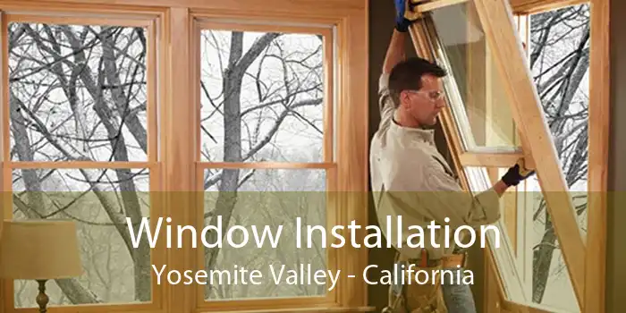 Window Installation Yosemite Valley - California
